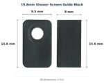 15.6mm Shower Screen Guide Block – Suits Shower Screens dimension diagram - overall 9.5 mm x 15.6 mm, every dimension measured in millimetres. TradeBase Australia part SHGDE16.